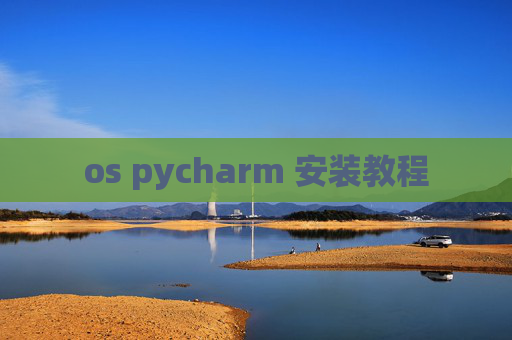 os pycharm 安装教程 os pycharm 安装教程